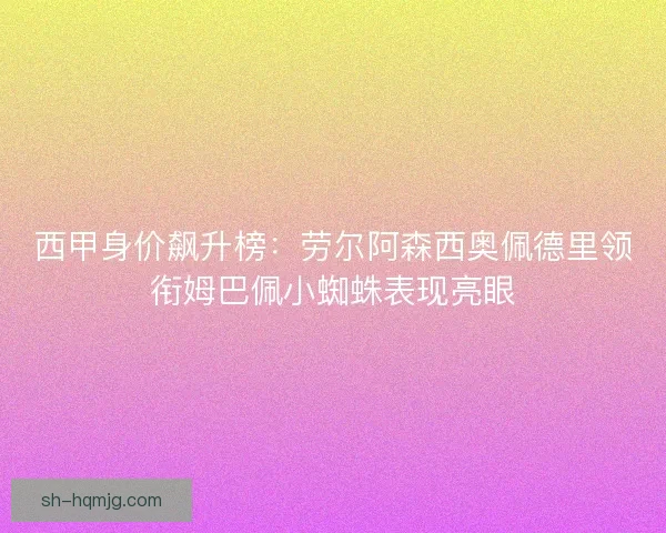 西甲身价飙升榜：劳尔阿森西奥佩德里领衔姆巴佩小蜘蛛表现亮眼