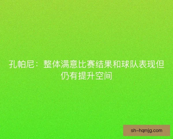 孔帕尼：整体满意比赛结果和球队表现但仍有提升空间